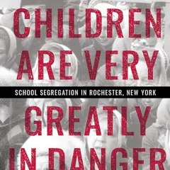 ❤pdf Your Children Are Very Greatly in Danger: School Segregation in Rochester, New
