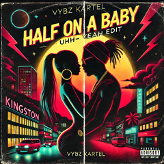 Half on a Baby - Uh Yeah Edit (vybz kartel x jon trini)