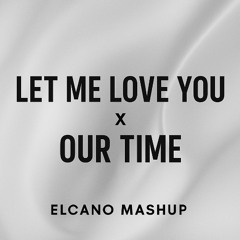 LET ME LOVE YOU x OUR TIME (ELCANO MASHUP filtered for copyright)