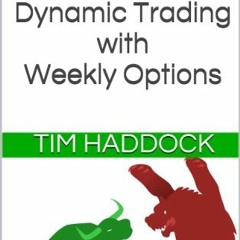 [Read] KINDLE ☑️ Dynamic Trading with Weekly Options by  Tim Haddock &  Ravi Kapoor K