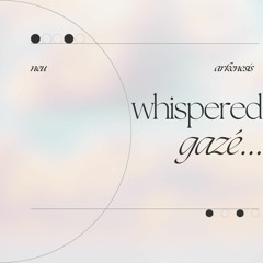 whispered gaze (w/arkenesis)
