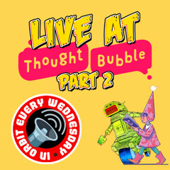 LIVE at Thought Bubble 2025 (Part 2) – In Orbit Every Wednesday