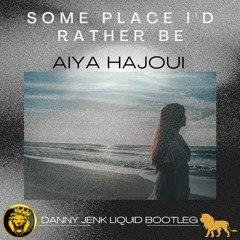 Some Place I'd Rather Be (Aiya Hajoui) Danny Jenk Liquid Bootleg