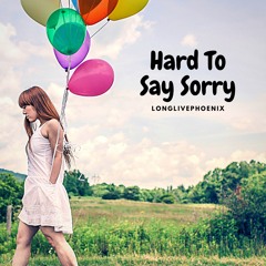 Hard To Say Sorry - LongLivePhoenix