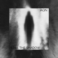 STILL THE SHADOW