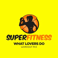 SuperFitness - What Lovers Do (Workout Mix Edit 132 Bpm)