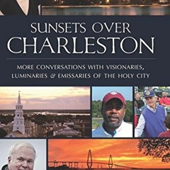 Get PDF Sunsets Over Charleston: More Conversations with Visionaries, Luminaries, and Emissaries of