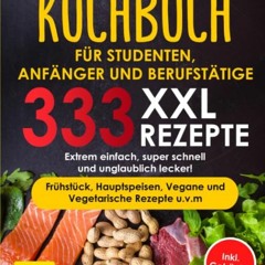 [PDF] KOCHBUCH FÜR STUDENTEN. ANFÄNGER UND BERUFSTÄTIGE: XXL. 333 REZEPTE. Extrem einfach. super s