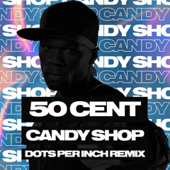 50 Cent - Candy Shop (Dots Per Inch Dub) [FREE DOWNLOAD]