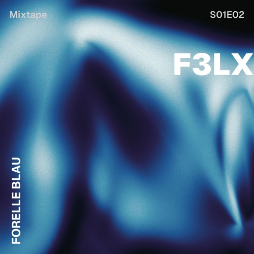 F3LX x forelleblau - Mixtape S01 E02