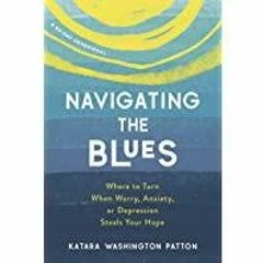 <<Read> Navigating the Blues: Where to Turn When Worry, Anxiety, or Depression Steals Your Hope