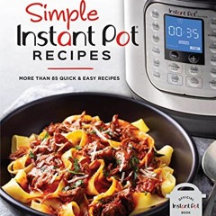 [ACCESS] PDF 📝 Simple Instant Pot Recipes: More Than 85 Quick & Easy Recipes by  Pub