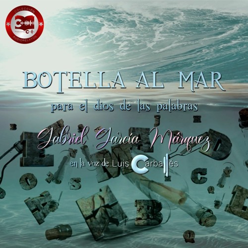 Stream Episodio #10 - Botella al mar para el Dios de las palabras | Gabriel  Gacía Márquez from luiscarballeslocutor | Listen online for free on  SoundCloud
