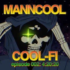 MANNCOOL ::: COOL-FI :::  EP002 ::: 04.20.20 ::: HOUR 1