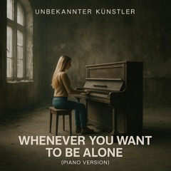 Whenever You Want to Be Alone (Piano Version)