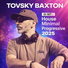 TOVSKY BAXTON – DJ SET  House •  Minimal  • Progressive.