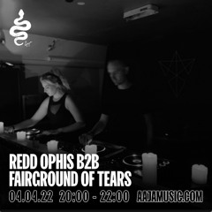 Redd Ophis b2b Fairground of Tears - Aaja Channel 1 - 05 04 22