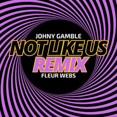 NOT LIKE US (JOHNY GAMBLE X FLEUR WEBS REMIX)