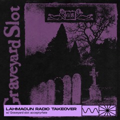 Lahmacun radio takeover 05/25 w/ Graveyard slot: acceptyrfate