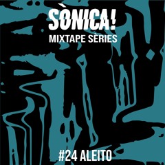 Sònica! Mixtape Sèries #24 Aleito