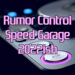 Rumor Control - Speed Garage 2022ish