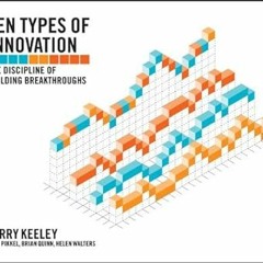 Ten Types of Innovation: The Discipline of Building Breakthroughs BY: Larry Keeley (Author),Hel