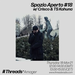 Spazio Aperto #18 w/ Crisco & TS Kahuna - Threads* - 18.03.21