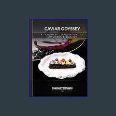 {READ} ⚡ CAVIAR ODYSSEY: A CULINARY EXPLORATION OF LUXURIOUS DELICACIES: CULINARY MUSEUM BY CHEF M