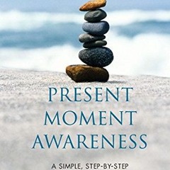 🗃️ [Get] View PDF Book Kindle Present Moment Awareness: A Simple, Step-by-Step Guide to Living