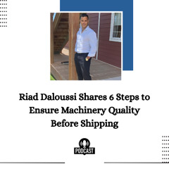 Riad Daloussi Shares 6 Steps to Ensure Machinery Quality Before Shipping