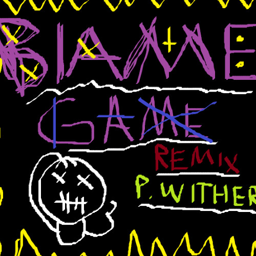 BLAME GAME REMIX (P. WITHER)