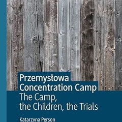 ⚡PDF⚡ Przemysłowa Concentration Camp: The Camp, the Children, the Trials (The Holocaust and its