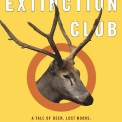 Get [KINDLE PDF EBOOK EPUB] The Extinction Club: A Tale of Deer, Lost Books, and a Rather Fine Canar