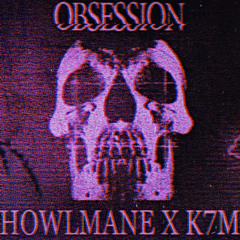 HOWLMANE X K7M - OBSESSION