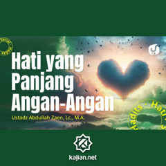 Hadits Hati #18 Bagian 2_ Hati Yang Panjang Angan-Angan - Ustadz Abdullah Zaen, Lc., MA