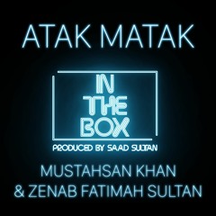 In The Box | Atak Matak | Mustahsan Khan & Zenab Fatimah Sultan | Saad Sultan