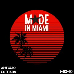 MADE in MIAMI Mix 10 - Antonio Estrada