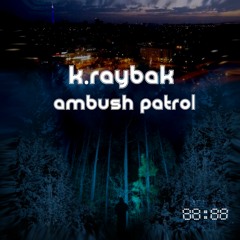 K.raybak - Ambush Patrol [Out 02/03/2021]