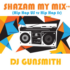 DJ Gunsmith - Shazam My Mix #40 (Hip Hop FR vs US)