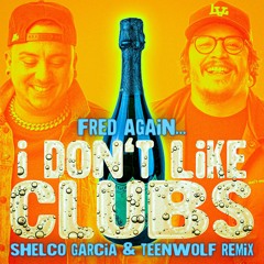 Fred Again... - I Don't Like Clubs (Shelco Garcia & Teenwolf Remix)