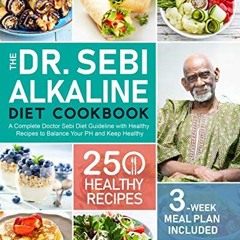 VIEW [EPUB KINDLE PDF EBOOK] The Dr. Sebi Alkaline Diet Cookbook: A Complete Doctor Sebi Diet Guidel