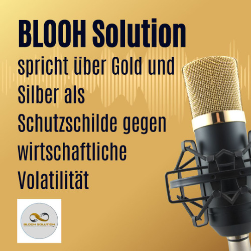 BLOOH Solution spricht über Gold und Silber als Schutzschilde gegen wirtschaftliche Volatilität