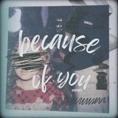 because of you
