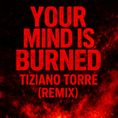 🔥 Your Mind Is Burned – Tiziano Torre (Remix) 🔥