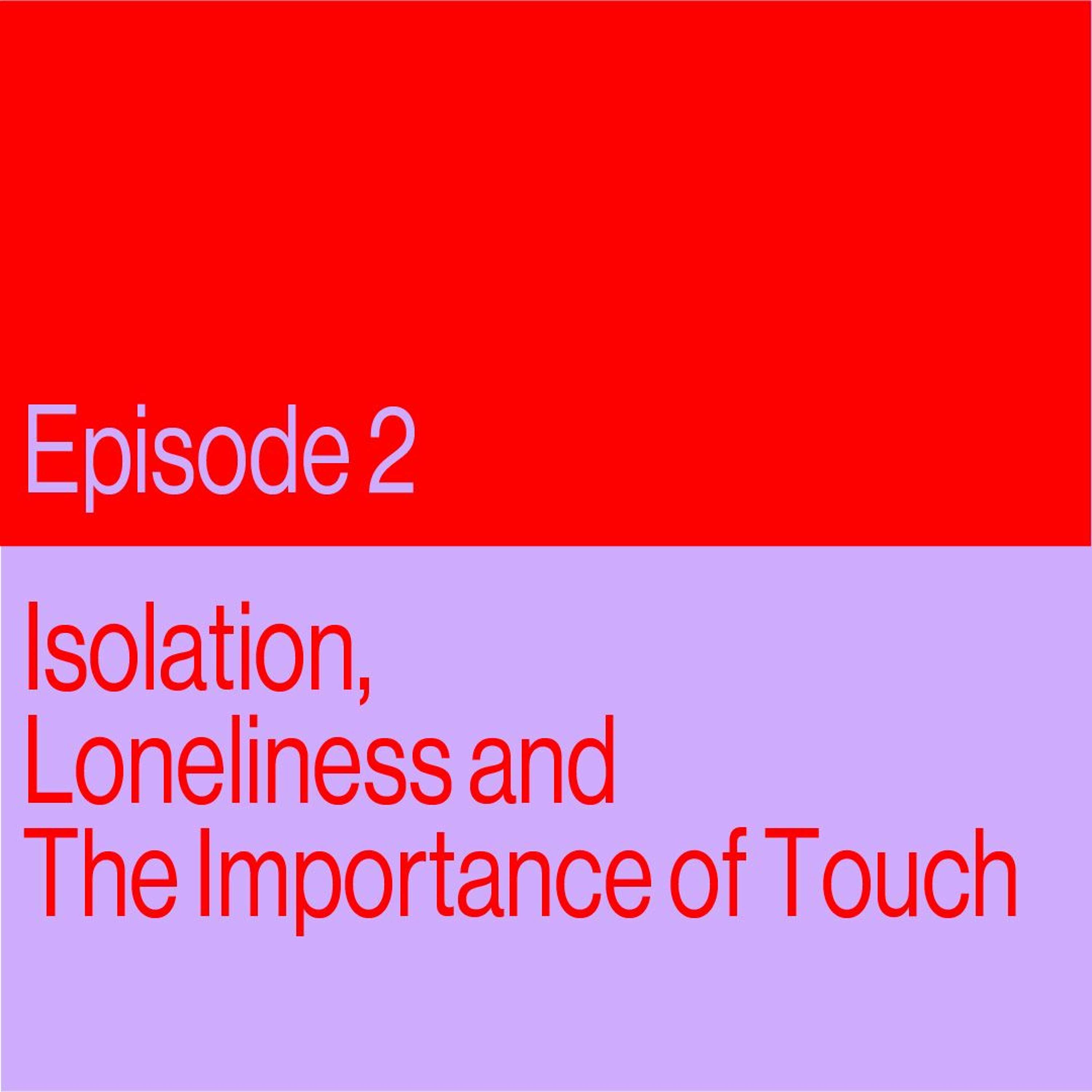 Episode 2: Isolation, Loneliness, and the Importance of Touch
