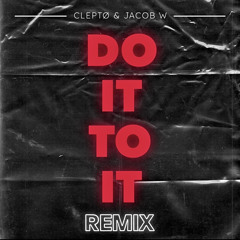 DO IT TO IT (CLEPTØ & JACOB W. REMIX)