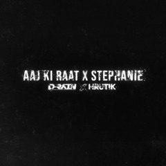 AAJ KI RAAT X STEPHANIE (D-RAIN & HRUTIK MASHUP)