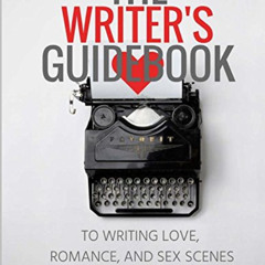 [Access] EPUB 📙 The Writer's Guidebook to Writing Love, Romance, and Sex Scenes by