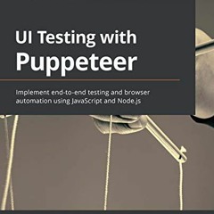 [Read] KINDLE PDF EBOOK EPUB UI Testing with Puppeteer: Implement end-to-end testing and browser aut