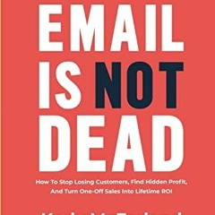Access PDF 📜 Email Is Not Dead: How To Stop Losing Customers, Find Hidden Profit, An